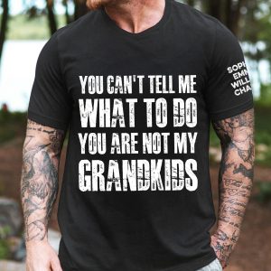 You Can't Tell Me What To Do You Are Not My Grandkids Ver 1 - Names On Sleeve - PersonalizedOne Size Shirt